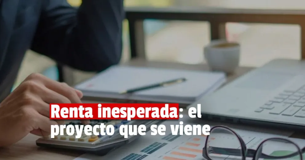 Renta Inesperada: el Gobierno presenta los puntos claves del proyecto