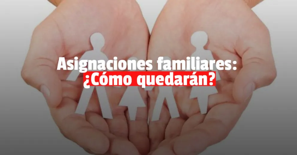 Así quedarán las asignaciones familiares desde julio