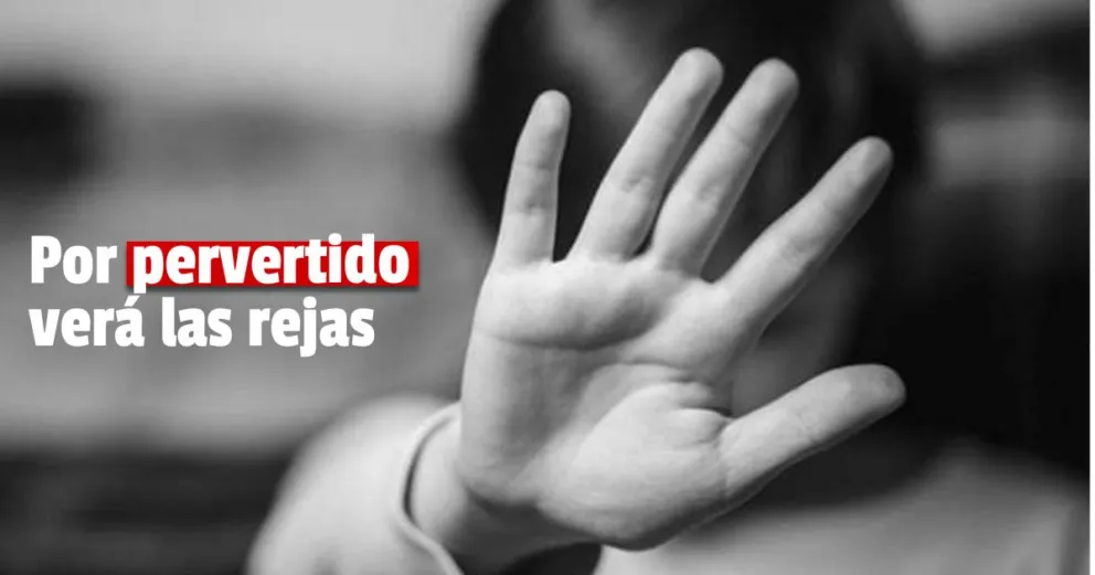 Por pervertido  verá las rejas